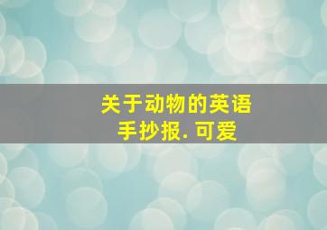 关于动物的英语手抄报. 可爱